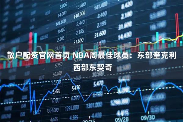 散户配资官网首页 NBA周最佳球员：东部奎克利 西部东契奇